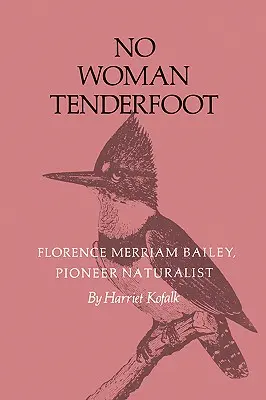 No Woman Tenderfoot: Florence Merriam Baileyová, priekopníčka v oblasti prírodných vied - No Woman Tenderfoot: Florence Merriam Bailey, Pioneer Naturalist