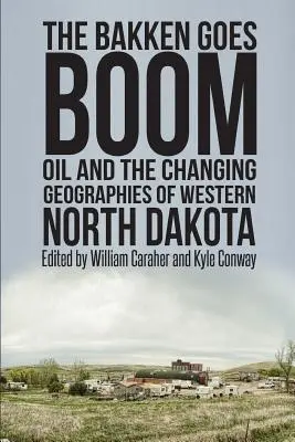 Bakken Goes Boom: Ropa a meniace sa geografické podmienky západnej Severnej Dakoty - The Bakken Goes Boom: Oil and the Changing Geographies of Western North Dakota