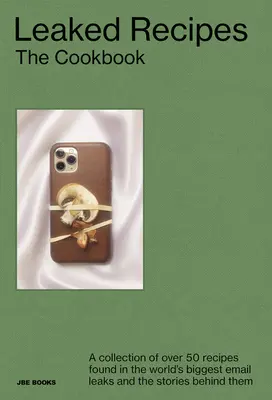Uniknuté recepty: Kuchařka: Zbierka viac ako 50 receptov nájdených v najväčších únikoch e-mailov na svete a príbehy, ktoré sa za nimi skrývajú - Leaked Recipes: The Cookbook: A Collection of Over 50 Recipes Found in the World's Biggest Email Leaks and the Stories Behind Them