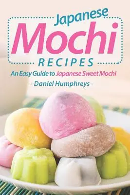 Japonské recepty na mochi: Jednoduchý sprievodca japonským sladkým mochi - Japanese Mochi Recipes: An Easy Guide to Japanese Sweet Mochi