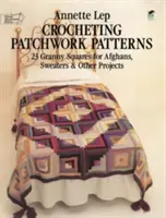 Háčkovanie patchworkových vzorov: 23 štvorcov Granny pre afgány, svetre a iné projekty - Crocheting Patchwork Patterns: 23 Granny Squares for Afghans, Sweaters and Other Projects