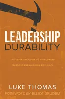 Trvalosť vedenia: Vydanie: Definitívny sprievodca prekonávaním vyhorenia a budovaním odolnosti - Leadership Durability: The Definitive Guide to Overcoming Burnout and Building Resiliency