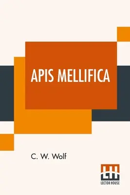Apis Mellifica: Alebo: Jed včely medonosnej ako liečebný prostriedok - Apis Mellifica: Or, The Poison Of The Honey-Bee, Considered As A Therapeutic Agent