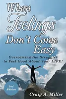 Keď pocity neprichádzajú ľahko: Prekonajte boj, aby ste sa cítili dobre vo svojom ŽIVOTE! - When Feelings Don't Come Easy: Overcoming the struggles to feel good about your LIFE!