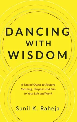 Tanec s múdrosťou: Kniha: Posvätná cesta k obnove zmyslu, účelu a zábavy vo vašom živote a práci - Dancing With Wisdom: A Sacred Quest to Restore Meaning, Purpose and Fun to Your Life and Work