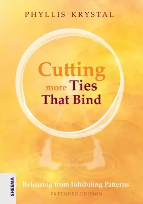 Prestrihnúť ďalšie putá, ktoré spájajú: Uvoľnenie z obmedzujúcich vzorcov - rozšírené vydanie - Cutting more Ties That Bind: Releasing from Inhibiting Patterns - Extended Edition