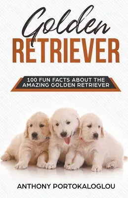 Zlatý retriever 100 zábavných faktov o úžasnom zlatom retrieverovi - Golden Retriever 100 Fun Facts About the Amazing Golden Retriever