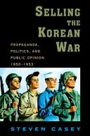 Predaj kórejskej vojny: Propaganda, politika a verejná mienka v Spojených štátoch, 1950 - 1953 - Selling the Korean War: Propaganda, Politics, and Public Opinion in the United States, 1950-1953