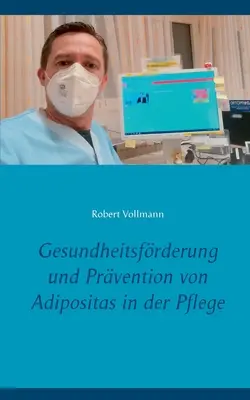 Podpora zdravia a prevencia obezity v ošetrovateľskej starostlivosti: Aké preventívne prostriedky sú potrebné pre seniorov, ktorí potrebujú starostlivosť, aby sa zabránilo obezite? - Gesundheitsfrderung und Prvention von Adipositas in der Pflege: Welche prventiven Ressourcen sind bei pflegebedrftigen Senioren notwendig, um das