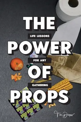 Sila rekvizít: Životné lekcie pre každé stretnutie - The Power of Props: Life Lessons for any Gathering