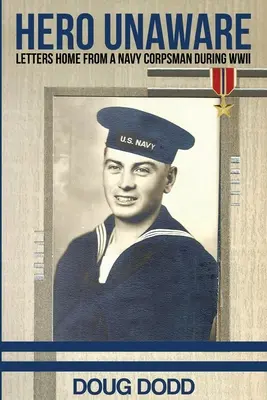 Hrdina nevedomý: Listy námorného mariňáka počas druhej svetovej vojny domov - Hero Unaware: Letters Home From a Navy Corpsman During WWII