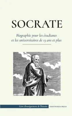 Socrate - Biographie pour les irants et les universitaires de 13 ans et plus: - Socrate - Biographie pour les tudiants et les universitaires de 13 ans et plus: