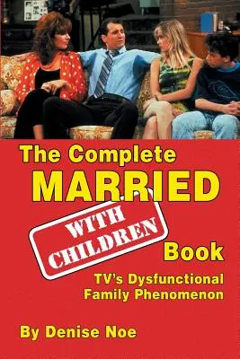 Kompletná kniha o manželstve s deťmi: Fenomén dysfunkčnej rodiny v televízii - The Complete Married... with Children Book: Tv's Dysfunctional Family Phenomenon
