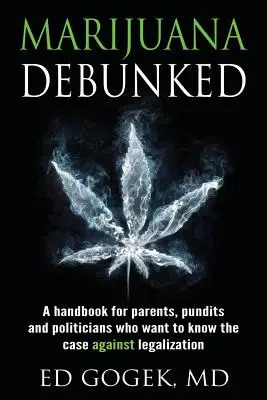 Marihuana vyvrátená: Príručka pre rodičov, odborníkov a politikov, ktorí chcú poznať argumenty proti legalizácii - Marijuana Debunked: A handbook for parents, pundits and politicians who want to know the case against legalization