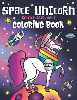 Vesmírny jednorožec Galaxy Astronaut Omaľovánky: pre dievčatá, s inšpiratívnymi citátmi, zábavnými UFO, planétami slnečnej sústavy, dúhovými raketami, zvieracím Constella - Space Unicorn Galaxy Astronaut Coloring Book: for girls, with Inspirational Quotes, Funny UFO, Solar System Planets, Rainbow Rockets, Animal Constella