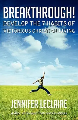 Prielom! Rozvíjať 7 návykov víťazného kresťanského života - Breakthrough! Develop the 7 Habits of Victorious Christian Living