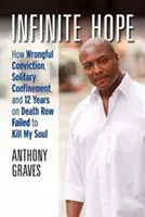 Nekonečná nádej: Ako nespravodlivé odsúdenie, samotka a 12 rokov v cele smrti nezabilo moju dušu - Infinite Hope: How Wrongful Conviction, Solitary Confinement, and 12 Years on Death Row Failed to Kill My Soul