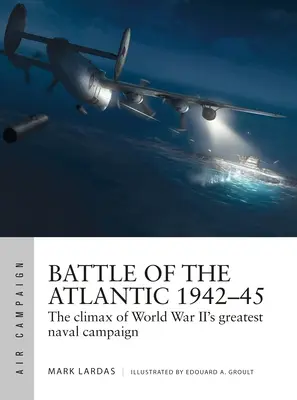 Bitka o Atlantik 1942-45: Vyvrcholenie najväčšej námornej kampane druhej svetovej vojny - Battle of the Atlantic 1942-45: The Climax of World War II's Greatest Naval Campaign