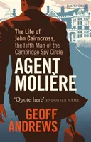 Agent Molire: Molire: Život Johna Cairncrossa, piateho muža Cambridgeského špionážneho krúžku - Agent Molire: The Life of John Cairncross, the Fifth Man of the Cambridge Spy Circle