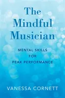 Rozumný hudobník: Mentálne zručnosti pre špičkový výkon - The Mindful Musician: Mental Skills for Peak Performance