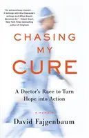 Chasing My Cure: A Doctor's Race to Turn Hope Into Action; A Memoir