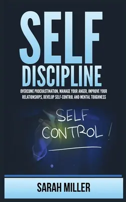 Sebadisciplína: Vydanie: Prekonajte prokrastináciu, zvládnite svoj hnev, zlepšite svoje vzťahy, rozvíjajte sebakontrolu a duševnú odolnosť - Self-Discipline: Overcome Procrastination, Manage Your Anger, Improve Your Relationships, Develop Self-Control and Mental Toughness