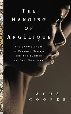 The Hanging of Ang?lique: Nevypovedaný príbeh kanadského otroctva a vypálenia starého Montrealu - The Hanging of Ang?lique: The Untold Story of Canadian Slavery and the Burning of Old Montr?al