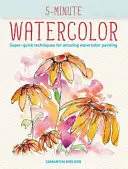 Akvarel za 5 minút: Superrýchle techniky na úžasné akvarelové maľovanie - 5-Minute Watercolor: Super-Quick Techniques for Amazing Watercolor Painting