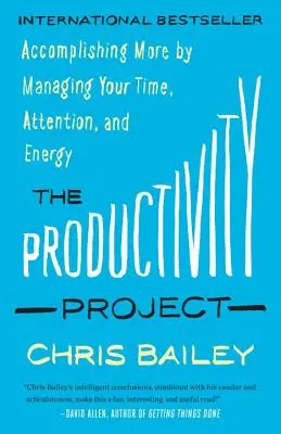 Projekt produktivity: Produktivita: Dosiahnite viac riadením svojho času, pozornosti a energie - The Productivity Project: Accomplishing More by Managing Your Time, Attention, and Energy