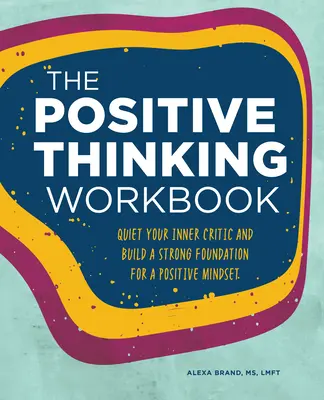 Pracovný zošit pozitívneho myslenia: Utíšte svojho vnútorného kritika a vybudujte si pevné základy pozitívneho myslenia - The Positive Thinking Workbook: Quiet Your Inner Critic and Build a Strong Foundation for a Positive Mindset