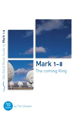 Marek 1-8: Prichádzajúci kráľ: Desať štúdií pre jednotlivcov alebo skupiny - Mark 1-8: The Coming King: Ten Studies for Individuals or Groups