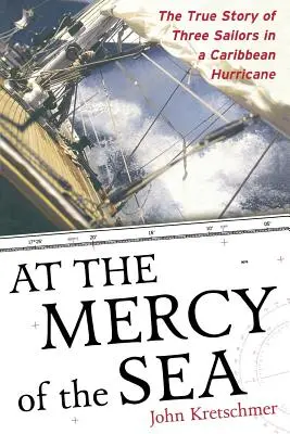 Na milosť a nemilosť mora: Skutočný príbeh troch námorníkov v karibskom hurikáne - At the Mercy of the Sea: The True Story of Three Sailors in a Caribbean Hurricane