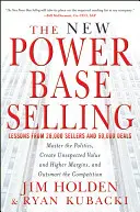 Nová mocenská základňa predaja: Predajný predaj: zvládnite politiku, vytvorte neočakávanú hodnotu a vyššie marže a prekonajte konkurenciu - The New Power Base Selling: Master the Politics, Create Unexpected Value and Higher Margins, and Outsmart the Competition