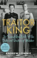Zradca kráľ - Škandalózne vyhnanstvo vojvodu a vojvodkyne z Windsoru: THE SUNDAY TIMES BESTSELLER - Traitor King - The Scandalous Exile of the Duke and Duchess of Windsor: THE SUNDAY TIMES BESTSELLER
