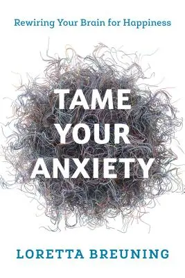 Skroťte svoju úzkosť: Prepojte svoj mozog na šťastie: Ako sa zbaviť úzkosti: Prepojte svoj mozog na šťastie - Tame Your Anxiety: Rewiring Your Brain for Happiness