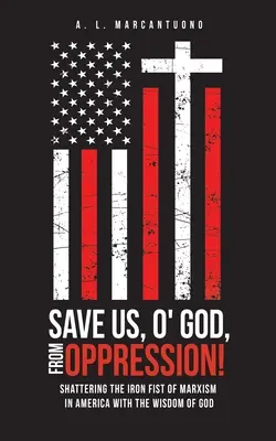 Zachráň nás, Bože, pred útlakom! Zlomiť železnú päsť marxizmu v Amerike Božou múdrosťou - Save Us, O' God, from Oppression!: Shattering the Iron Fist of Marxism in America with the Wisdom of God