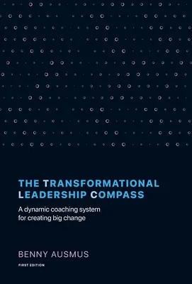 Kompas transformačného vedenia: Dynamický koučovací systém na vytváranie veľkých zmien - The Transformational Leadership Compass: A Dynamic Coaching System for Creating Big Change