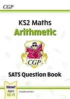 Nová učebnica otázok pre maturitné skúšky z matematiky KS2: Aritmetika - vek 10-11 rokov (pre testy v roku 2022). - New KS2 Maths SATS Question Book: Arithmetic - Ages 10-11 (for the 2022 tests)