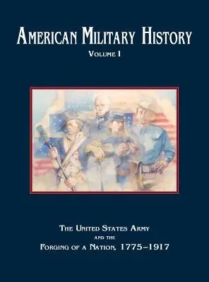 Americké vojenské dejiny, 1. zväzok: Armáda Spojených štátov a formovanie národa, 1775-1917 - American Military History, Volume 1: The United States Army and the Forging of a Nation, 1775-1917