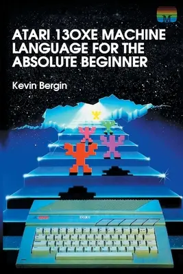 Strojový jazyk Atari 130XE pre úplných začiatočníkov - Atari 130XE Machine Language for the Absolute Beginner