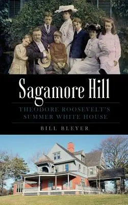 Sagamore Hill: Theodora Roosevelta - Sagamore Hill: Theodore Roosevelt's Summer White House