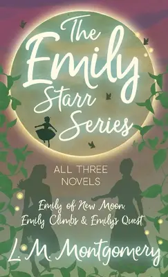 Séria Emily Starr; všetky tri romány - Emily z Nového mesiaca, Emily stúpa a Emilyho výprava - Emily Starr Series; All Three Novels - Emily of New Moon, Emily Climbs and Emily's Quest