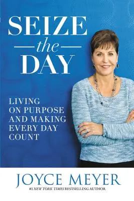 Chyť sa dňa: Žiť cieľavedome a urobiť každý deň dôležitým - Seize the Day: Living on Purpose and Making Every Day Count