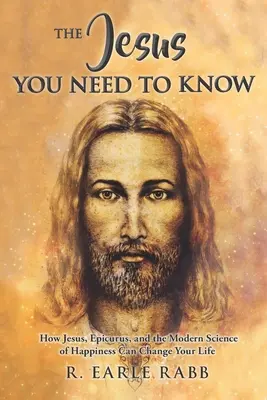 Ježiš, ktorého musíte poznať: Ako Ježiš, Epikuros a moderná veda o šťastí môžu zmeniť váš život - The Jesus You Need To Know: How Jesus, Epicurus, and the Modern Science of Happiness Can Change Your Life