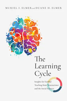 Učebný cyklus: Cykus učenia: Poznatky pre verné vyučovanie z neurovedy a spoločenských vied - The Learning Cycle: Insights for Faithful Teaching from Neuroscience and the Social Sciences