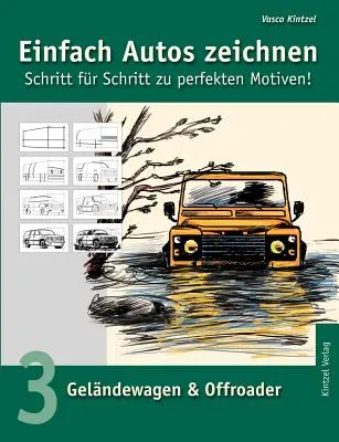 Jednoduché kreslenie áut - krok za krokom k dokonalým motívom!!!: Zväzok 3: Terénne vozidlá a off-roady - Einfach Autos zeichnen - Schritt fr Schritt zu perfekten Motiven!: Band 3: Gelndewagen & Offroader