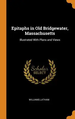 Epitafy v Old Bridgewater, Massachusetts: Ilustrované s plánmi a pohľadmi - Epitaphs in Old Bridgewater, Massachusetts: Illustrated with Plans and Views