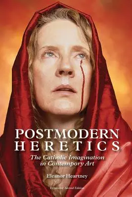 Postmoderní kacíri: Katolícka imaginácia v súčasnom umení - Postmodern Heretics: The Catholic Imagination in Contemporary Art