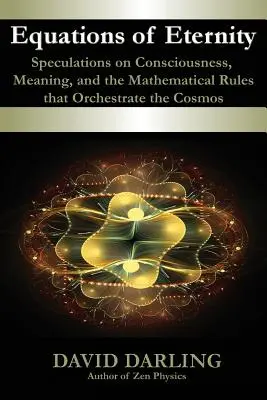 Rovnice večnosti: špekulácie o vedomí, zmysle a matematických pravidlách, ktoré riadia vesmír - Equations of Eternity, Speculations on Consciousness, Meaning, and the Mathematical Rules That Orchestrate the Cosmos