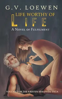 Život hodný života: A Novel of Fulfilment: Kristen Serafim: piaty diel ságy o Kristen Serafim - Life Worthy of Life: A Novel of Fulfilment: Volume 5 of the Kristen Seraphim Saga